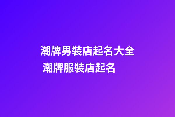潮牌男裝店起名大全 潮牌服裝店起名-第1張-店鋪起名-玄機派